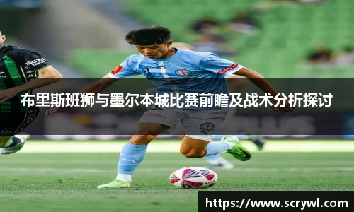 布里斯班狮与墨尔本城比赛前瞻及战术分析探讨